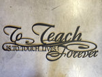 Beautiful, Inspirational, Metal " To teach is to touch lives forever"