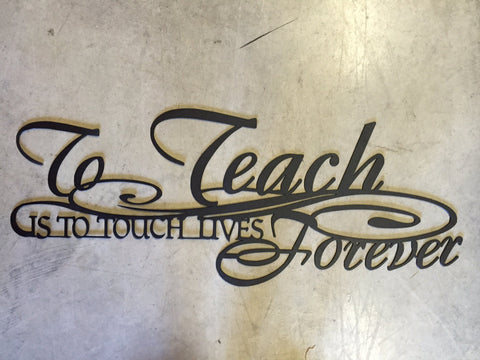Beautiful, Inspirational, Metal " To teach is to touch lives forever"
