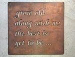 GROW Old Along With Me The BEST is Yet to Be metal wall hanging