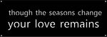METAL sign though the seasons change your love remains
