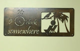 Metal plaque  It's 5:00 SOMEWHERE