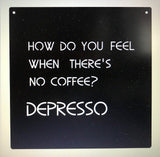 How Do You Feel When THERES NO COFFEE metal sign