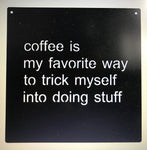 COFFEE Is My Favorite way to TRICK MYSELF metal sign