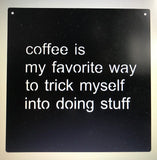 COFFEE Is My Favorite way to TRICK MYSELF metal sign