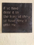 If ye have done it to the least of these ye have done it unto me, metal wall hanging