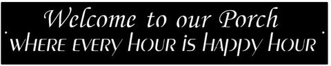 CUSTOM Metal porch sign ,Welcome to our Porch Where Every Hour is Happy Hour