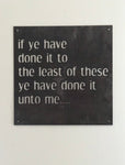 Metal plaque IF Youve done it to the least of these Ye have done it unto me