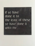 Metal plaque IF Youve done it to the least of these Ye have done it unto me