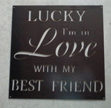Metal plaque LUCKY IM in LOVE with my best friend