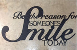 Be the REASON for SOMEONES SMILEe today , metal SMILE wall words